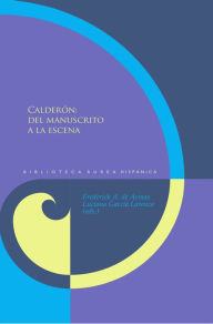 Title: Calderón: del manuscrito a la escena, Author: Frederick de Armas
