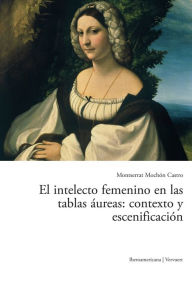 Title: El intelecto femenino en las tablas áureas: contexto y escenificación, Author: Montserrat Mochón Castro