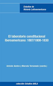 Title: El laboratorio constitucional iberoamericano: 1807/1808-1830, Author: Antonio Annino