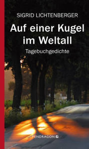 Title: Auf einer Kugel im Weltall: Tagebuchgedichte, Author: Sigrid Lichtenberger