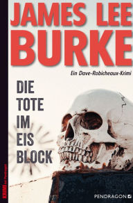Title: Die Tote im Eisblock: Ein Dave Robicheaux-Krimi, Band 19, Author: James Lee Burke