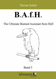 Title: B.A.f.H.: Band 5: The Ultimate Bastard Assistant from Hell, Author: Florian Schiel