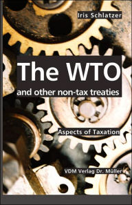 Title: The WTO and other non-tax treaties: Aspects of Taxation, Author: Iris Schlatzer