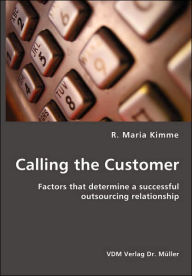 Title: Calling the Customer: Factors that determine a successful outsourcing relationship, Author: R. Maria Kimme