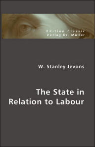 Title: The State in Relation to Labour, Author: William Stanley Jevons