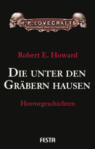 Title: Die unter den Gräbern hausen: Horrorgeschichten, Author: Robert E. Howard