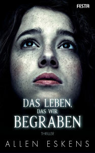 Title: Das Leben, das wir begraben: Thriller, Author: Allen Eskens
