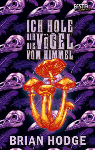 Title: Ich hole dir die Vögel vom Himmel: Thriller, Author: Brian Hodge