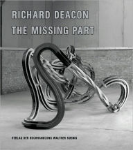 Title: Richard Deacon: The Missing Part, Author: Richard Deacon