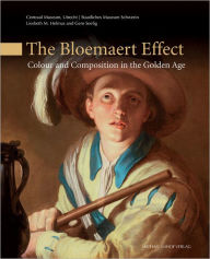 Title: The Bloemaert Effect: Colour and Composition in the Golden Age, Author: Liesbeth M. Helmus