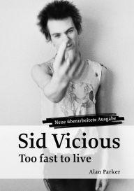 Title: Sid Vicious: Too Fast to Live, Author: Alan Parker