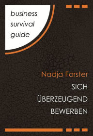 Title: Business Survival Guide: Sich überzeugend bewerben, Author: Nadja Forster