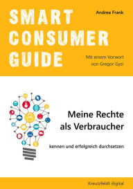 Title: Smart Consumer Guide: Meine Rechte als Verbraucher kennen und erfolgreich durchsetzen, Author: Andrea Frank
