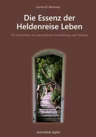 Title: Die Essenz der Heldenreise Leben: Ein Instrument zur persönlichen Entwicklung und Heilung, Author: Carina El-Nomany