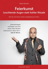 Title: Feierkunst: Leuchtende Augen statt hohler Rituale: Wie Sie mit klaren Zielen budgetbewusst feiern, Author: Tobias Bücklein