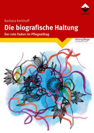 Title: Die biografische Haltung: Der rote Faden im Pflegealltag, Author: Barbara Kerkhoff