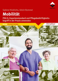Title: Mobilität: PSG II, Expertenstandard und Pflegebedürftigkeitsbegriff in der Praxis anwenden, Author: Sabine Hindrichs