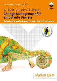 Title: Change Management für ambulante Dienste: Anhaltende Veränderungen ganzheitlich meistern, Author: Maria Hanisch