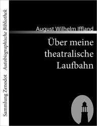 Title: ï¿½ber meine theatralische Laufbahn, Author: August Wilhelm Iffland