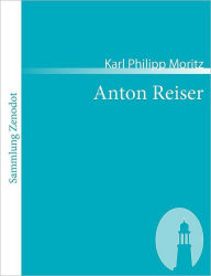 Title: Anton Reiser: Ein psychologischer Roman, Author: Karl Philipp Moritz