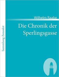 Title: Die Chronik der Sperlingsgasse, Author: Wilhelm Raabe