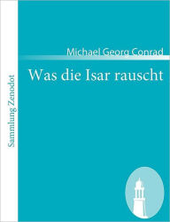 Title: Was die Isar rauscht, Author: Michael Georg Conrad