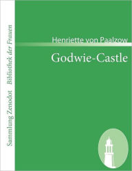 Title: Godwie-Castle: Aus den Papieren der Herzogin von Nottingham, Author: Henriette von Paalzow