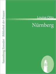 Title: Nï¿½rnberg: Culturhistorischer Roman aus dem 15. Jahrhundert, Author: Louise Otto