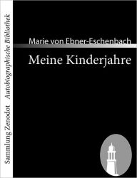 Title: Meine Kinderjahre: Biographische Skizzen, Author: Marie von Ebner-Eschenbach