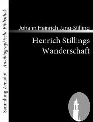 Title: Henrich Stillings Wanderschaft: Eine wahrhafte Geschichte, Author: Johann Heinrich Jung-Stilling