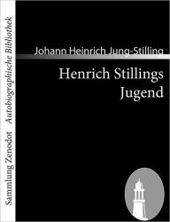 Title: Henrich Stillings Jugend: Eine wahrhafte Geschichte, Author: Johann Heinrich Jung-Stilling