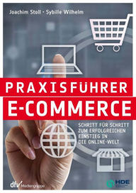 Title: Praxisführer E-Commerce: Schritt für Schritt zum erfolgreichen Einstieg in die Online-Welt, Author: Dr. Joachim Stoll