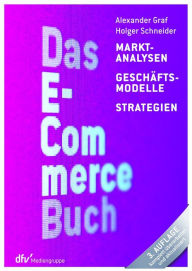 Title: Das E-Commerce Buch: Marktanalysen - Geschäftsmodelle - Strategien, Author: Alexander Graf