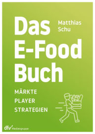Title: Das E-Food-Buch: Märkte - Player -Strategien, Author: Matthias Schu