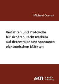 Title: Verfahren und Protokolle für sicheren Rechtsverkehr auf dezentralen und spontanen elektronischen Märkten, Author: Michael Conrad