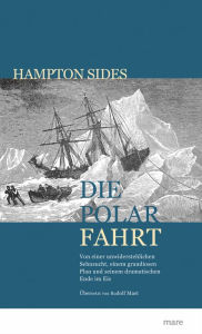 Title: Die Polarfahrt: Von einer unwiderstehlichen Sehnsucht, einem grandiosen Plan und seinem dramatischen Ende im Eis, Author: Hampton Sides
