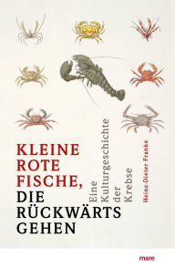 Title: »Kleine rote Fische, die rückwärtsgehen«: Eine Kulturgeschichte der Krebse, Author: Heinz-Dieter Franke
