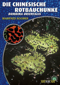 Title: Die Chinesische Rotbauchunke: Bombina orientalis, Author: Manfred Rogner