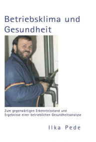 Title: Betriebsklima und Gesundheit : Zum gegenwärtigen Erkenntnisstand und Ergebnisse einer betrieblichen Gesundheitsanalyse, Author: Ilka Pede