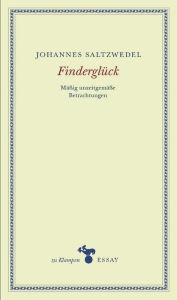 Title: Finderglück: Mäßig unzeitgemäße Betrachtungen, Author: Johannes Saltzwedel