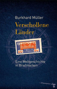 Title: Verschollene Länder: Eine Weltgeschichte in Briefmarken, Author: Burkhard Müller