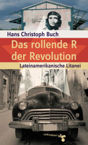 Title: Das rollende R der Revolution: Lateinamerikanische Litanei. Reportagen, Author: Hans Christoph Buch