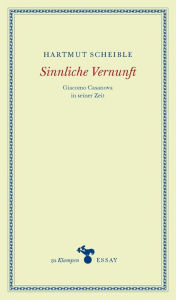 Title: Sinnliche Vernunft: Giacomo Casanova in seiner Zeit, Author: Hartmut Scheible