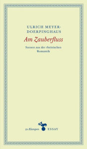 Title: Am Zauberfluss: Szenen aus der rheinischen Romantik, Author: Ulrich Meyer-Doerpinghaus