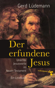 Title: Der erfundene Jesus: Unechte Jesusworte im Neuen Testament, Author: Gerd Lüdemann