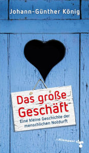 Title: Das große Geschäft: Eine kleine Geschichte der menschlichen Notdurft, Author: Johann-Günther König