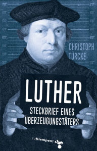 Title: Luther - Steckbrief eines Überzeugungstäters, Author: Christoph Türcke