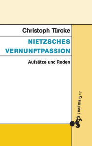 Title: Nietzsches Vernunftpassion: Aufsätze und Reden, Author: Christoph Türcke