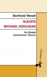 Title: Kleists Michael Kohlhaas: Ein Modell ästhetischer Theorie, Author: Berthold Wendt