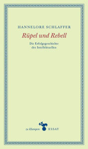 Title: Rüpel und Rebell: Die Erfolgsgeschichte des Intellektuellen, Author: Hannelore Schlaffer